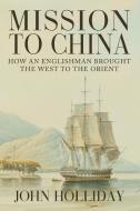 Mission to China di John Holliday edito da Amberley Publishing