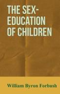 The Sex-Education of Children di William Byron Forbush edito da Grant Press