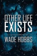 Other Life Exists di Wade Hobbs edito da America Star Books