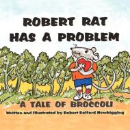 Robert Rat Has a Problem: A Tale of Broccoli di Robert Delford Newbigging edito da AUTHORHOUSE