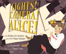 Lights! Camera! Alice! di Mara Rockliff edito da Chronicle Books