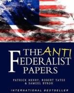 The Anti-Federalist Papers di Patrick Henry, Samuel Byron, Robert Yates edito da Createspace