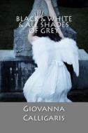 Black & White & All Shades of Grey di Giovanna Calligaris edito da Createspace