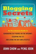 Blogging Secrets: An Uncommon Guide to Generating Six Figures on the Internet, Escaping the 9-5 and Living the Dot Com Lifestyle di MR John Chow edito da Createspace
