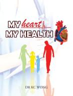 My Heart, My Health di Dr KC Wong edito da Partridge Singapore