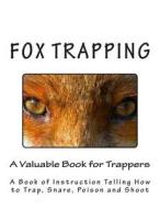 Fox Trapping: A Book of Instruction Telling How to Trap, Snare, Poison and Shoot di A. R. Harding edito da Createspace