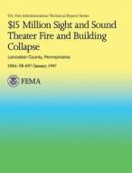 $15 Million Sight and Sound Theater Fire and Building Collapse Lancaster County, Pennsylvania di Department of Homeland Security, U. S. Fire Administration, National Fire Data Center edito da Createspace