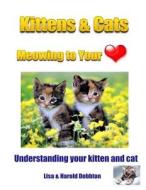 Kittens & Cats Meowing to Your Heart: Understanding Your Kitten & Cat di Lisa &. Harold Dobbton edito da Createspace