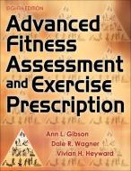 Advanced Fitness Assessment and Exercise Prescription di Ann Gibson, Dale Wagner, Vivian Heyward edito da Human Kinetics