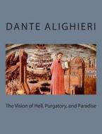 The Vision of Hell, Purgatory, and Paradise di Dante Alighieri edito da Createspace