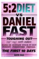 The 5: 2 Diet vs. Daniel Fast: Toughing Out the First 10 Days di David Bale edito da Createspace