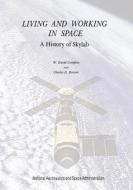 Living and Working in Space: A History of Skylab di National Aeronautics and Administration, W. David Compton, Charles D. Benson edito da Createspace