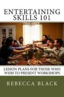 Entertaining Skills 101: Lesson Plans for Those Who Wish to Present Workshops di Rebecca Black edito da Createspace