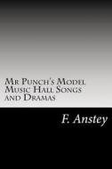 MR Punch's Model Music Hall Songs and Dramas di F. Anstey edito da Createspace