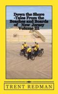 Down the Shore - Tales from the Beaches and Boards of New Jersey Volume III di Trent Redman edito da Createspace