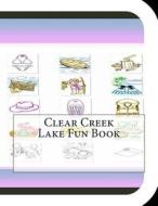 Clear Creek Lake Fun Book: A Fun and Educational Book about Clear Creek Lake di Jobe Leonard edito da Createspace