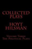 Collected Plays Hoyt Hilsman: Volume Three: The Political Plays di Hoyt Hilsman edito da Createspace