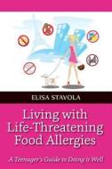 Living with Life-Threatening Food Allergies: A Teenager's Guide to Doing It Well di Elisa Stavola edito da Createspace