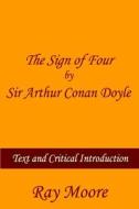 The Sign of Four by Sir Arthur Conan Doyle: Text and Critical Introduction di Ray Moore M. a. edito da Createspace