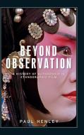 Beyond Observation: A History of Authorship in Ethnographic Film di Paul Henley edito da MANCHESTER UNIV PR