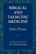 Biblical and Talmudic Medicine di Julius Preuss edito da Jason Aronson Inc. Publishers