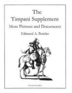 The Timpani Supplement I di Edmund A. Bowles edito da Pendragon Press