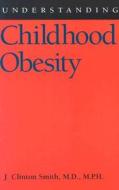 Understanding Childhood Obesity di J. Clinton Smith, M. D. Smith edito da University Press of Mississippi