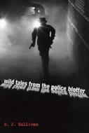 Wild Tales From The Police Blotter di C.J. Sullivan edito da Rowman & Littlefield