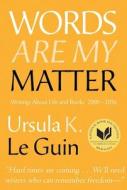 Words Are My Matter: Writings about Life and Books, 2000-2016, with a Journal of a Writera's Week di Ursula K. Le Guin edito da SMALL BEER PR