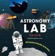 Astronomy Lab for Kids di Michelle Nichols edito da Quarry Books