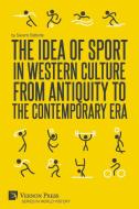 The Idea Of Sport In Western Culture From Antiquity To The Contemporary Era di Battente Saverio Battente edito da Vernon Art And Science