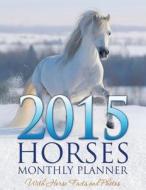 2015 Horses Monthly Planner: With Horse Facts and Photos di Mdk Productions edito da Speedy Publishing LLC