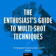 Enthusiast's Guide to Multi-Shot Techniques di Alan Hess edito da Rocky Nook