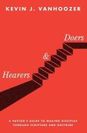 Hearers and Doers: A Pastor's Guide to Making Disciples Through Scripture and Doctrine di Kevin J. Vanhoozer edito da LEXHAM PR