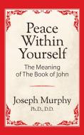 Peace Within Yourself: The Meaning of the Book of John: The Meaning of the Book of John di Joseph Murphy edito da G&D MEDIA
