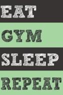 EAT GYM SLEEP REPEAT di Hot Robin House edito da INDEPENDENTLY PUBLISHED