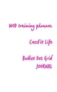 Wod Training Planner Crossfit Life Bullet Dot Grid Journal di Richard Fraser edito da INDEPENDENTLY PUBLISHED