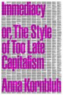 Immediacy: Or, the Style of Too Late Capitalism di Anna Kornbluh edito da VERSO
