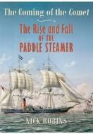 Coming of the Comet: The Rise and Fall of the Paddle  Steamer di Nick Robins edito da Pen & Sword Books Ltd