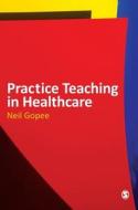 Practice Teaching in Healthcare di Neil Gopee edito da SAGE Publications Ltd