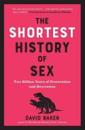 The Shortest History of Sex: Two Billion Years of Procreation and Recreation di David Baker edito da EXPERIMENT