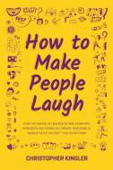 How to Make People Laugh di Christopher Kingler edito da HIGH VALUE BOOKS LTD
