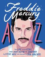 Freddie Mercury A to Z: The Life of an Icon from Mary Austin to Zanzibar di Steve Wide edito da SMITH STREET BOOKS