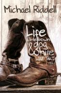 Life, a Little Brown Dog & Shite Like That di Michael Riddell edito da BOUTIQUE OF QUALITY BOOKS