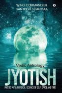 Jyotish (Vedic Astrology): Mystic Meta-Physical Science of Self, Space and Time di Wing Commander Santosh Sharmaa edito da Notion Press, Inc.