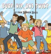 Burp, Hip, and Twist: At the Dance Hall di Bruce Charles Kirrage edito da PROVIDENT MUSIC DIST