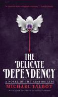 The Delicate Dependency di Michael Talbot edito da Valancourt Books