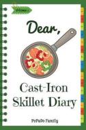 Dear, Cast-Iron Skillet Diary: Make an Awesome Month with 31 Best Cast Iron Skillet Recipes! (Easy Cast Iron Skillet Cookbook, Cast Iron Bread Recipe di Pupado Family edito da Createspace Independent Publishing Platform