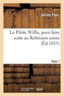 Le Pilote Willis, Pour Faire Suite Au Robinson Suisse di Paul-A edito da Hachette Livre - Bnf