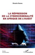 La répression de la cybercriminalité en Afrique de l'Ouest di Rosalie Diarra edito da Editions L'Harmattan